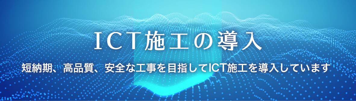 ICT施工の導入　短納期・高品質・安全な工事を目指してICT施工を導入しています