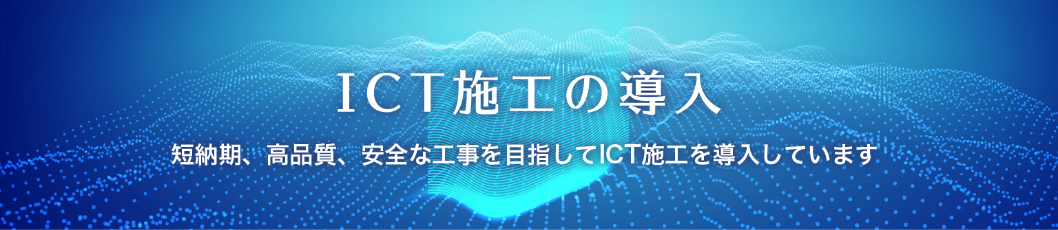 ICT施工の導入　短納期・高品質・安全な工事を目指してICT施工を導入しています